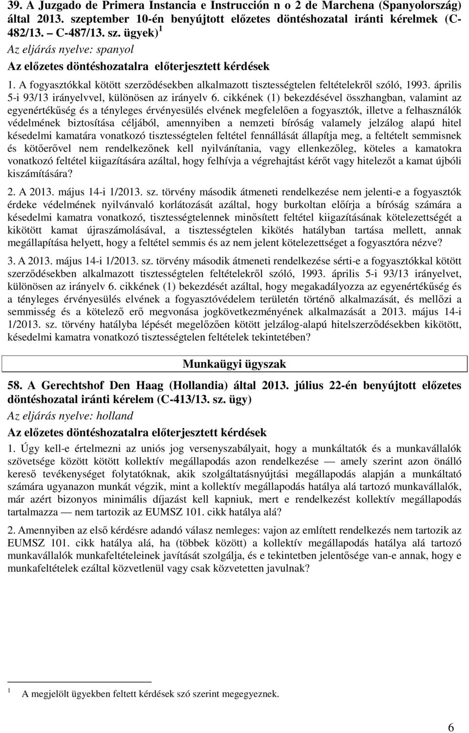 cikkének (1) bekezdésével összhangban, valamint az egyenértékűség és a tényleges érvényesülés elvének megfelelően a fogyasztók, illetve a felhasználók védelmének biztosítása céljából, amennyiben a