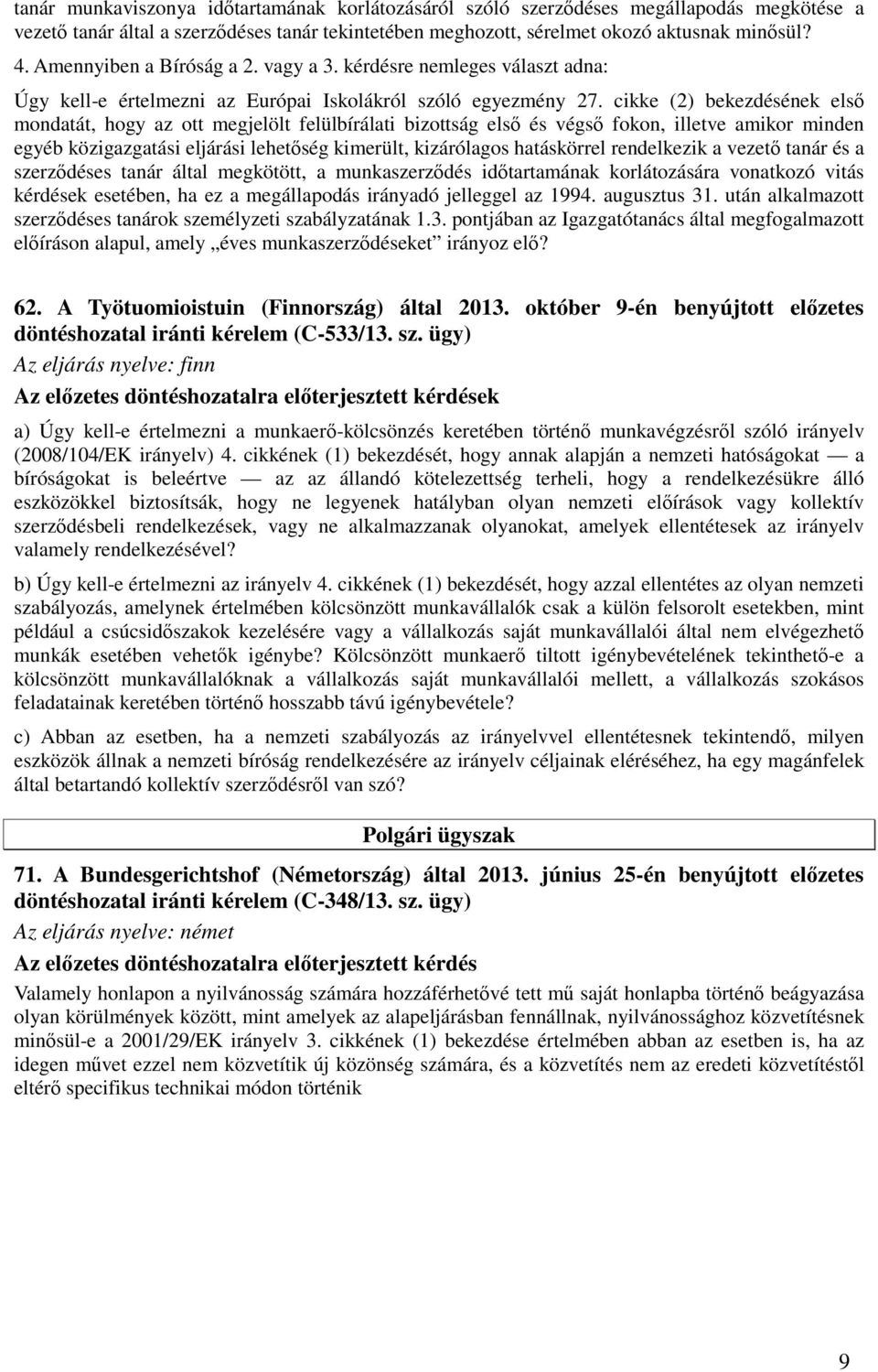 cikke (2) bekezdésének első mondatát, hogy az ott megjelölt felülbírálati bizottság első és végső fokon, illetve amikor minden egyéb közigazgatási eljárási lehetőség kimerült, kizárólagos hatáskörrel