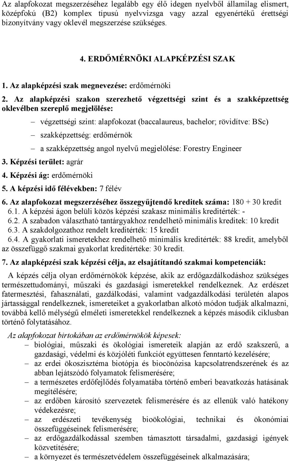 Az alapképzési szakon szerezhető végzettségi szint és a szakképzettség oklevélben szereplő megjelölése: végzettségi szint: alapfokozat (baccalaureus, bachelor; rövidítve: BSc) szakképzettség: