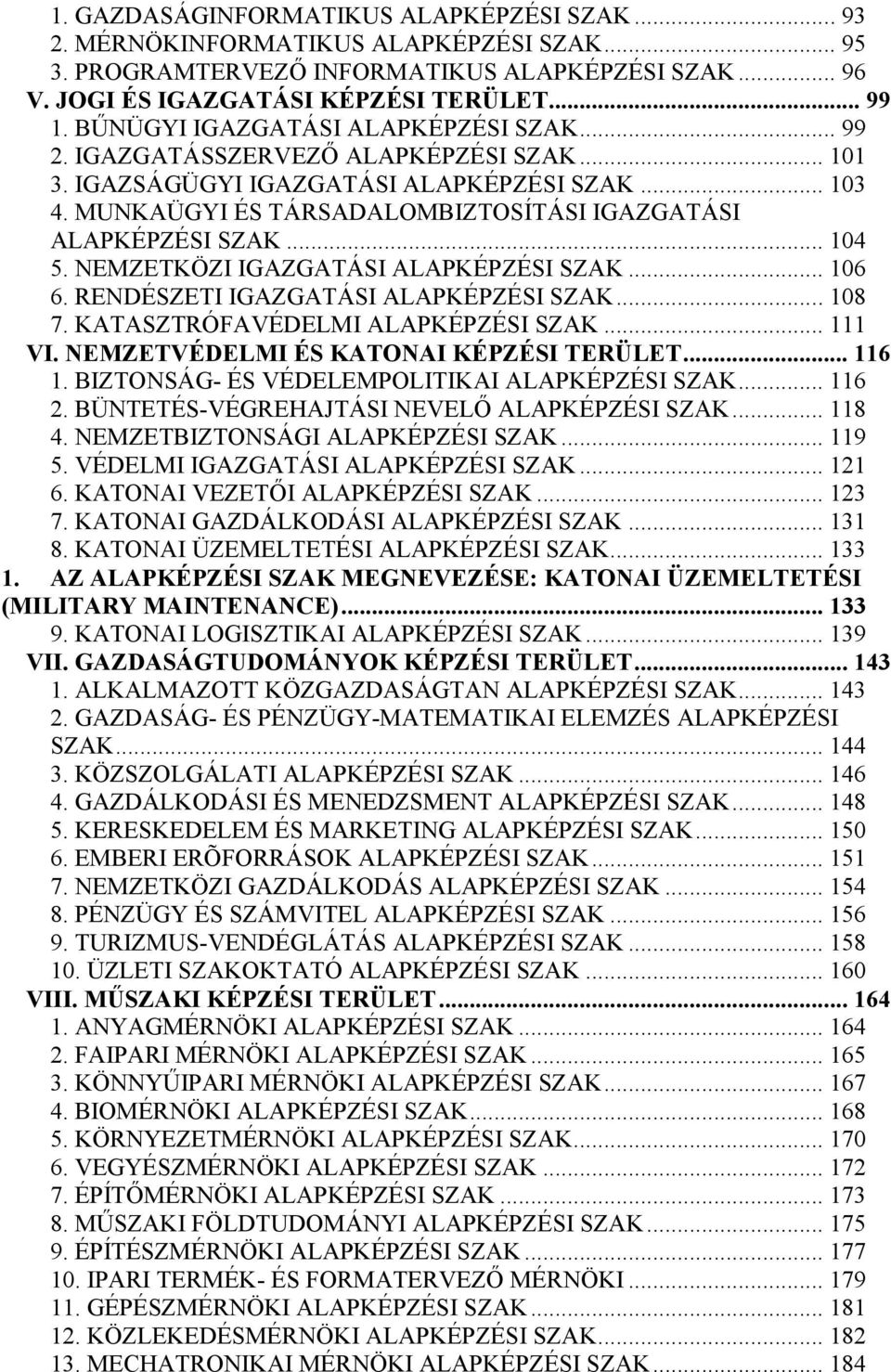 MUNKAÜGYI ÉS TÁRSADALOMBIZTOSÍTÁSI IGAZGATÁSI ALAPKÉPZÉSI SZAK... 104 5. NEMZETKÖZI IGAZGATÁSI ALAPKÉPZÉSI SZAK... 106 6. RENDÉSZETI IGAZGATÁSI ALAPKÉPZÉSI SZAK... 108 7.