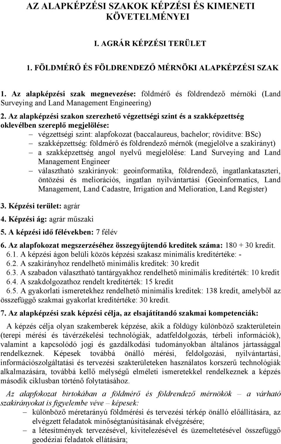 Az alapképzési szakon szerezhető végzettségi szint és a szakképzettség oklevélben szereplő megjelölése: végzettségi szint: alapfokozat (baccalaureus, bachelor; rövidítve: BSc) szakképzettség: