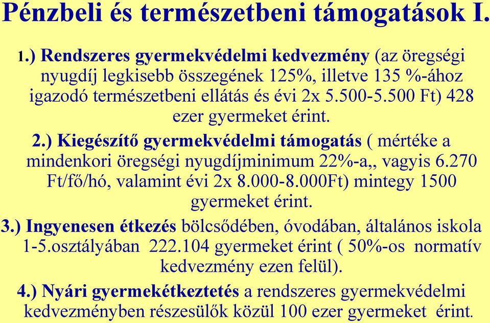 500 Ft) 428 ezer gyermeket érint. 2.) Kiegészítő gyermekvédelmi támogatás ( mértéke a mindenkori öregségi nyugdíjminimum 22%-a,, vagyis 6.