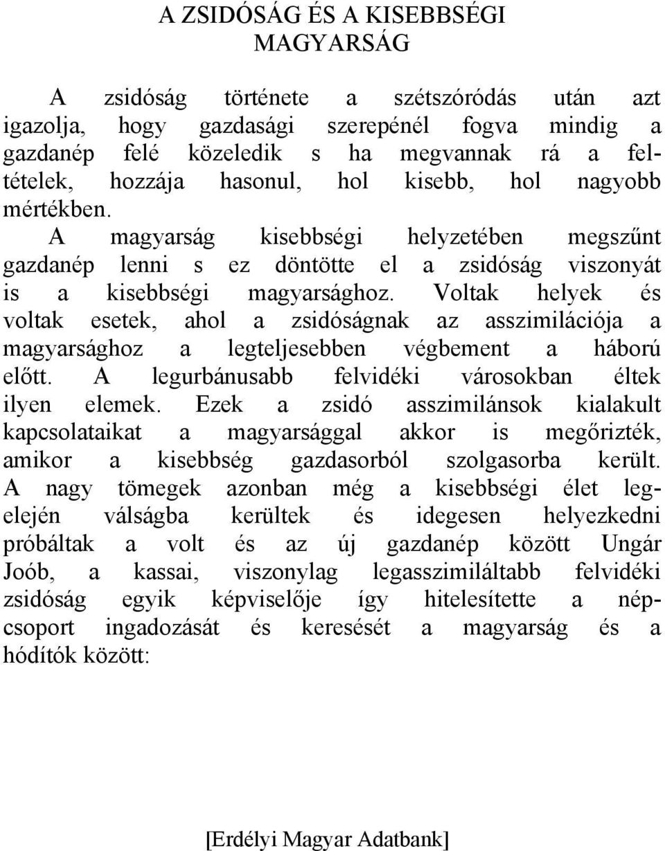 Voltak helyek és voltak esetek, ahol a zsidóságnak az asszimilációja a magyarsághoz a legteljesebben végbement a háború előtt. A legurbánusabb felvidéki városokban éltek ilyen elemek.