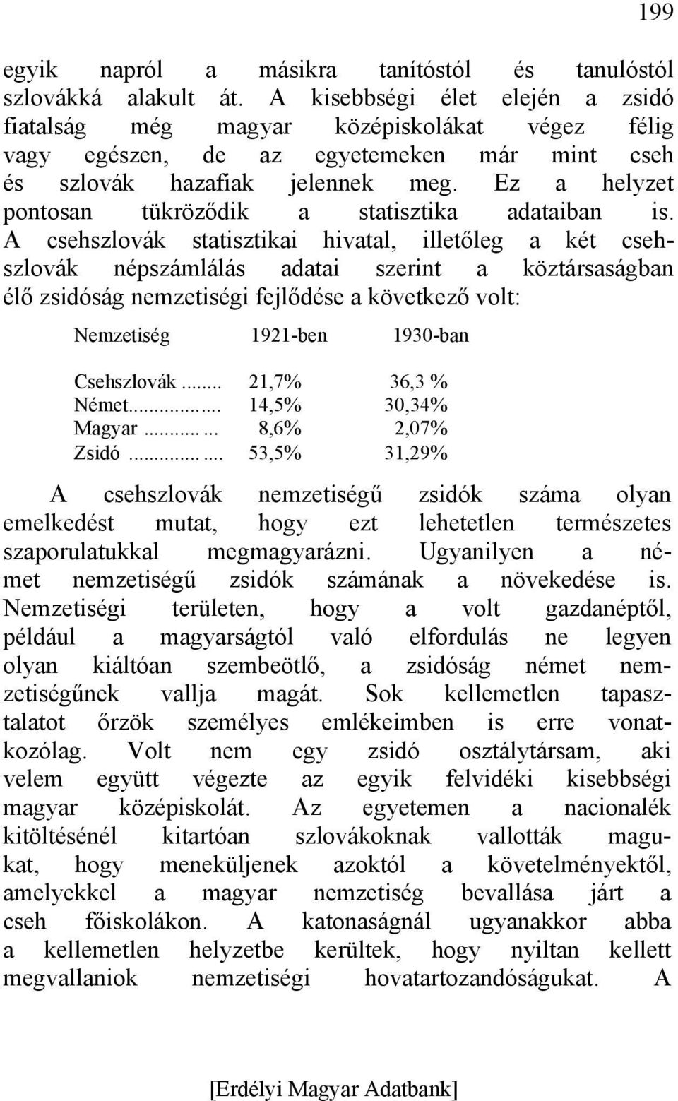 Ez a helyzet pontosan tükröződik a statisztika adataiban is.