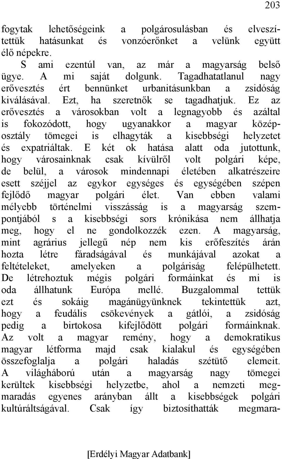 Ez az erővesztés a városokban volt a legnagyobb és azáltal is fokozódott, hogy ugyanakkor a magyar középosztály tömegei is elhagyták a kisebbségi helyzetet és expatriáltak.