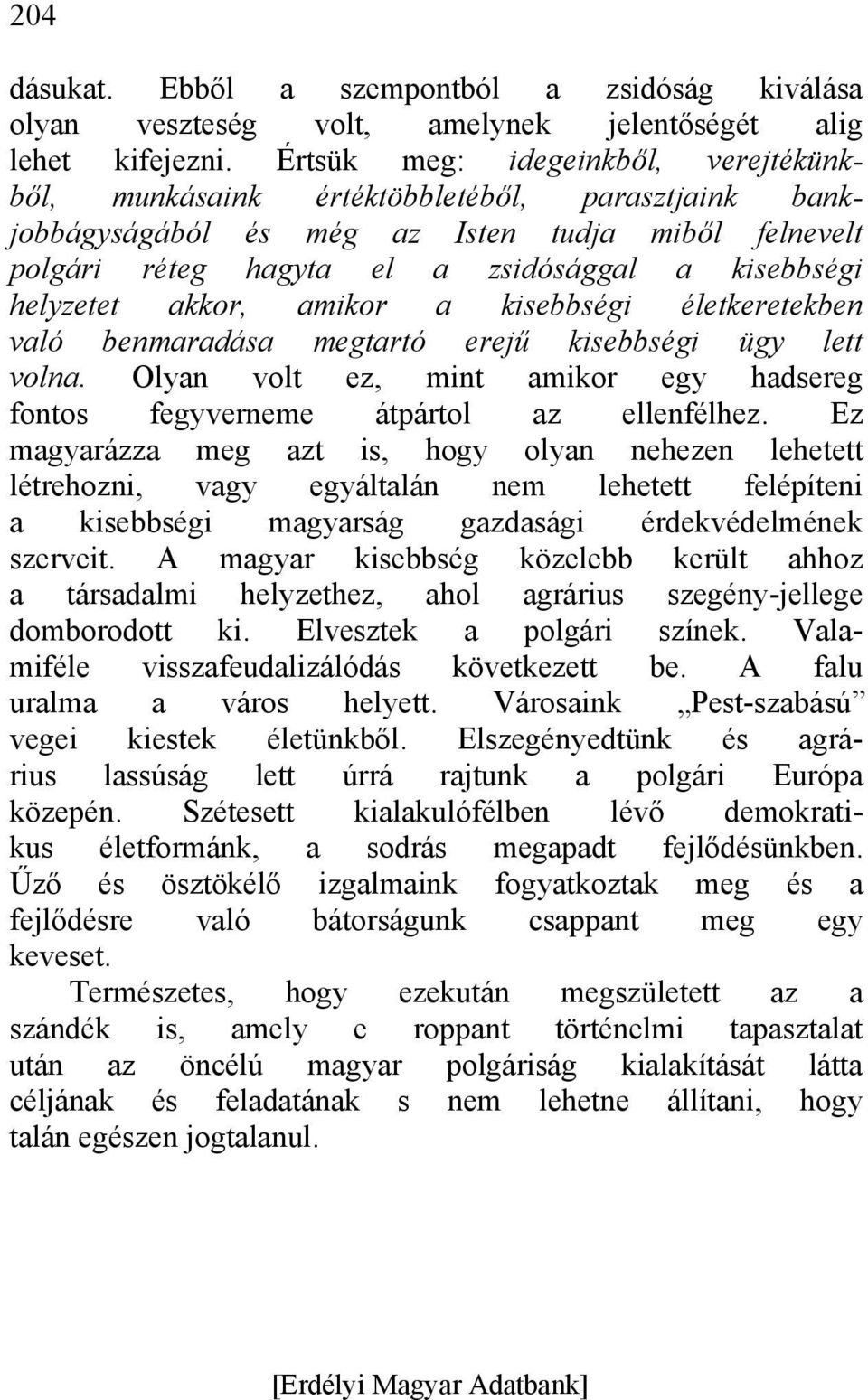 helyzetet akkor, amikor a kisebbségi életkeretekben való benmaradása megtartó erejű kisebbségi ügy lett volna. Olyan volt ez, mint amikor egy hadsereg fontos fegyverneme átpártol az ellenfélhez.