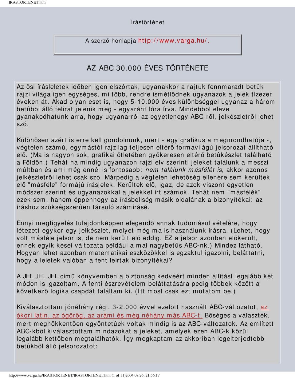 Akad olyan eset is, hogy 5-10.000 éves különbséggel ugyanaz a három betûbõl álló felirat jelenik meg - egyaránt lóra írva.