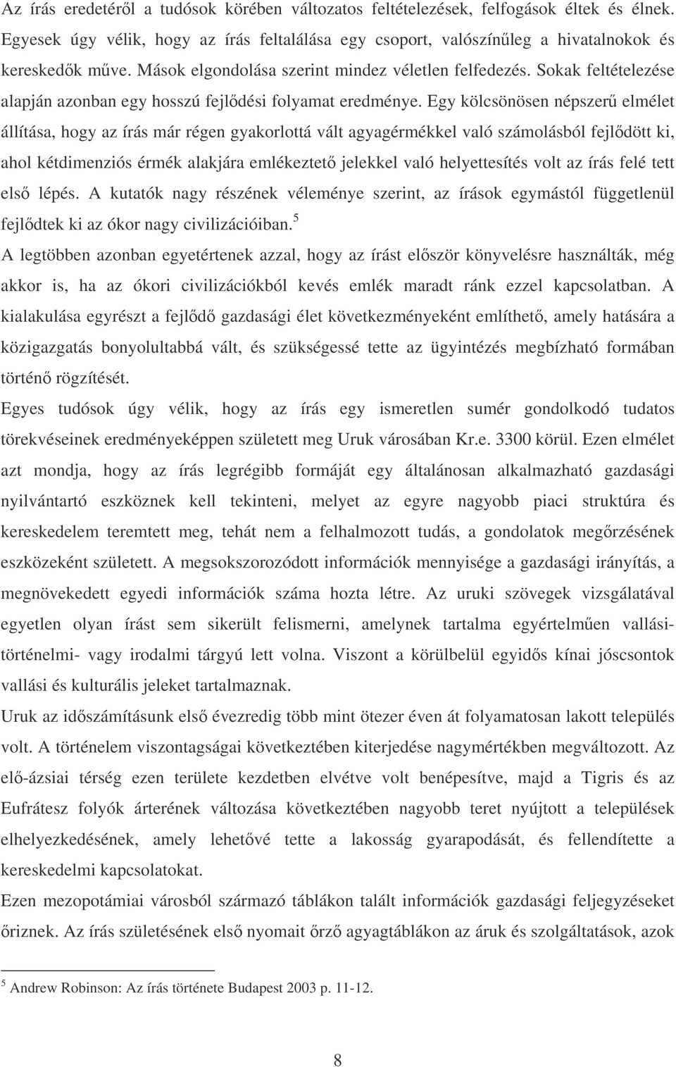 Egy kölcsönösen népszer elmélet állítása, hogy az írás már régen gyakorlottá vált agyagérmékkel való számolásból fejldött ki, ahol kétdimenziós érmék alakjára emlékeztet jelekkel való helyettesítés
