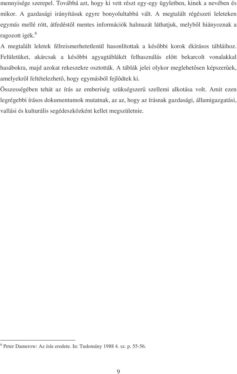 6 A megtalált leletek félreismerhetetlenül hasonlítottak a késbbi korok ékírásos tábláihoz.