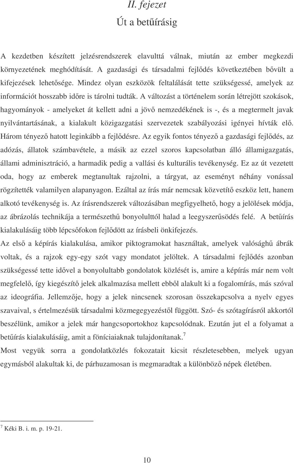 A változást a történelem során létrejött szokások, hagyományok - amelyeket át kellett adni a jöv nemzedékének is -, és a megtermelt javak nyilvántartásának, a kialakult közigazgatási szervezetek