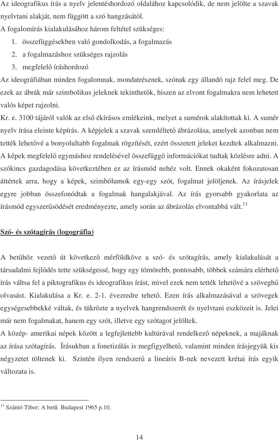 De ezek az ábrák már szimbolikus jeleknek tekinthetk, hiszen az elvont fogalmakra nem lehetett valós képet rajzolni. Kr. e. 3100 tájáról valók az els ékírásos emlékeink, melyet a sumérok alakítottak ki.