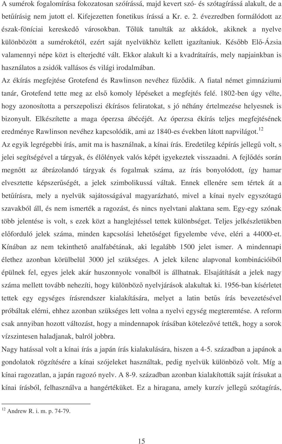 Késbb El-Ázsia valamennyi népe közt is elterjedté vált. Ekkor alakult ki a kvadrátaírás, mely napjainkban is használatos a zsidók vallásos és világi irodalmában.
