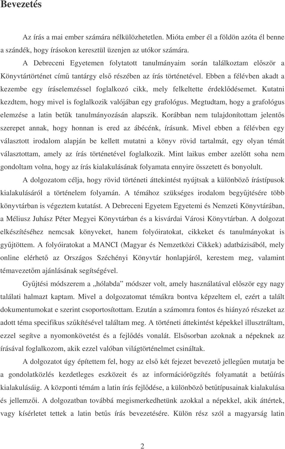 Ebben a félévben akadt a kezembe egy íráselemzéssel foglalkozó cikk, mely felkeltette érdekldésemet. Kutatni kezdtem, hogy mivel is foglalkozik valójában egy grafológus.
