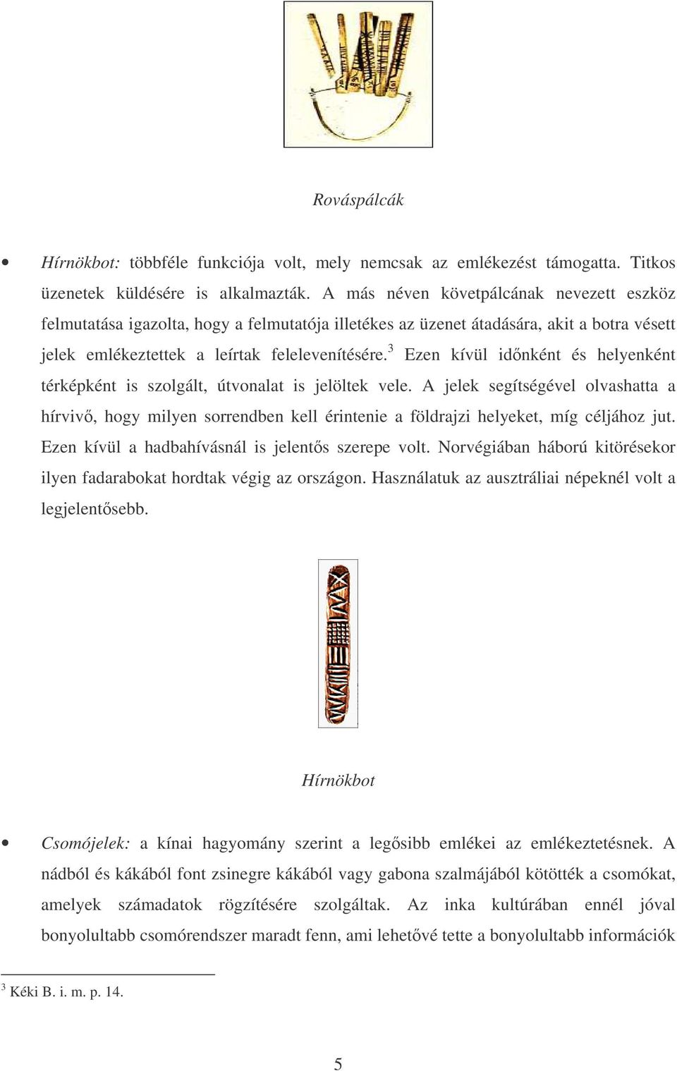 3 Ezen kívül idnként és helyenként térképként is szolgált, útvonalat is jelöltek vele.