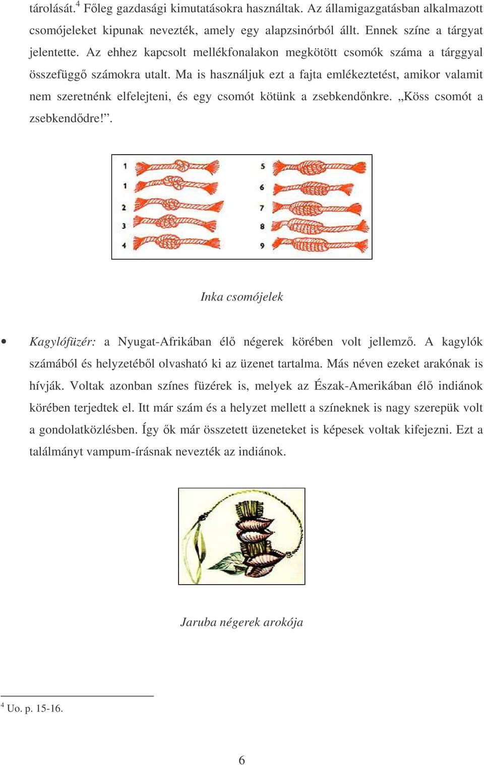 Ma is használjuk ezt a fajta emlékeztetést, amikor valamit nem szeretnénk elfelejteni, és egy csomót kötünk a zsebkendnkre. Köss csomót a zsebkenddre!