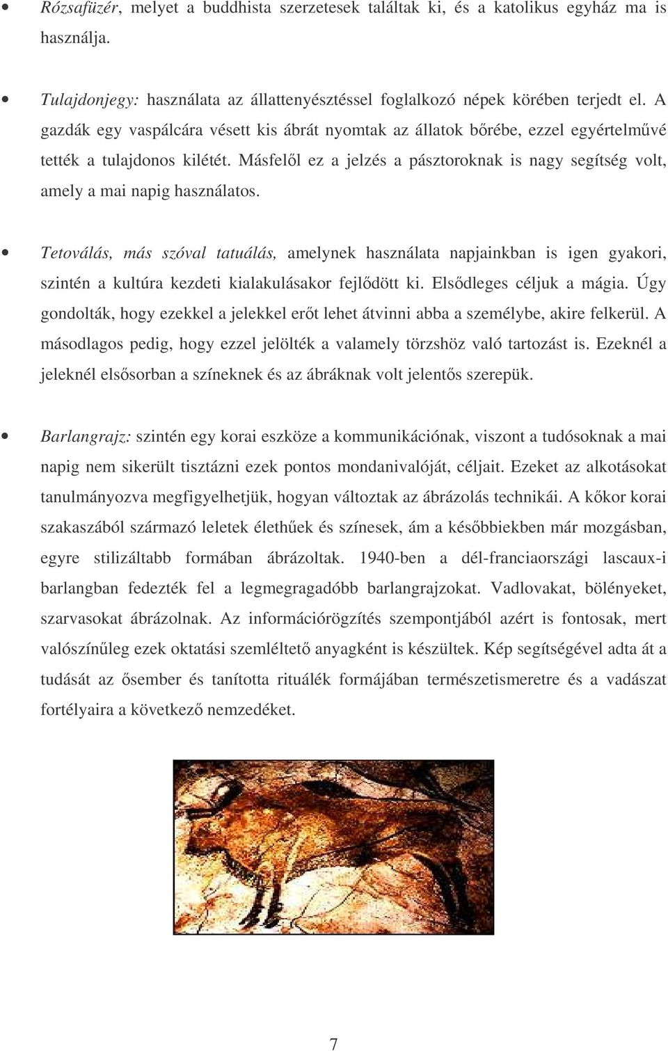 Másfell ez a jelzés a pásztoroknak is nagy segítség volt, amely a mai napig használatos.
