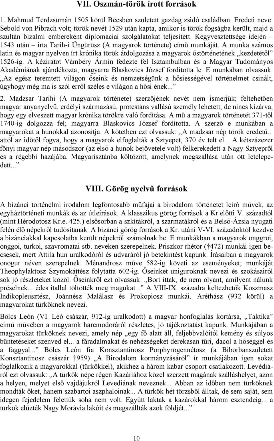 Kegyvesztettsége idején 1543 után írta Tarih-i Üngürüsz (A magyarok története) című munkáját.