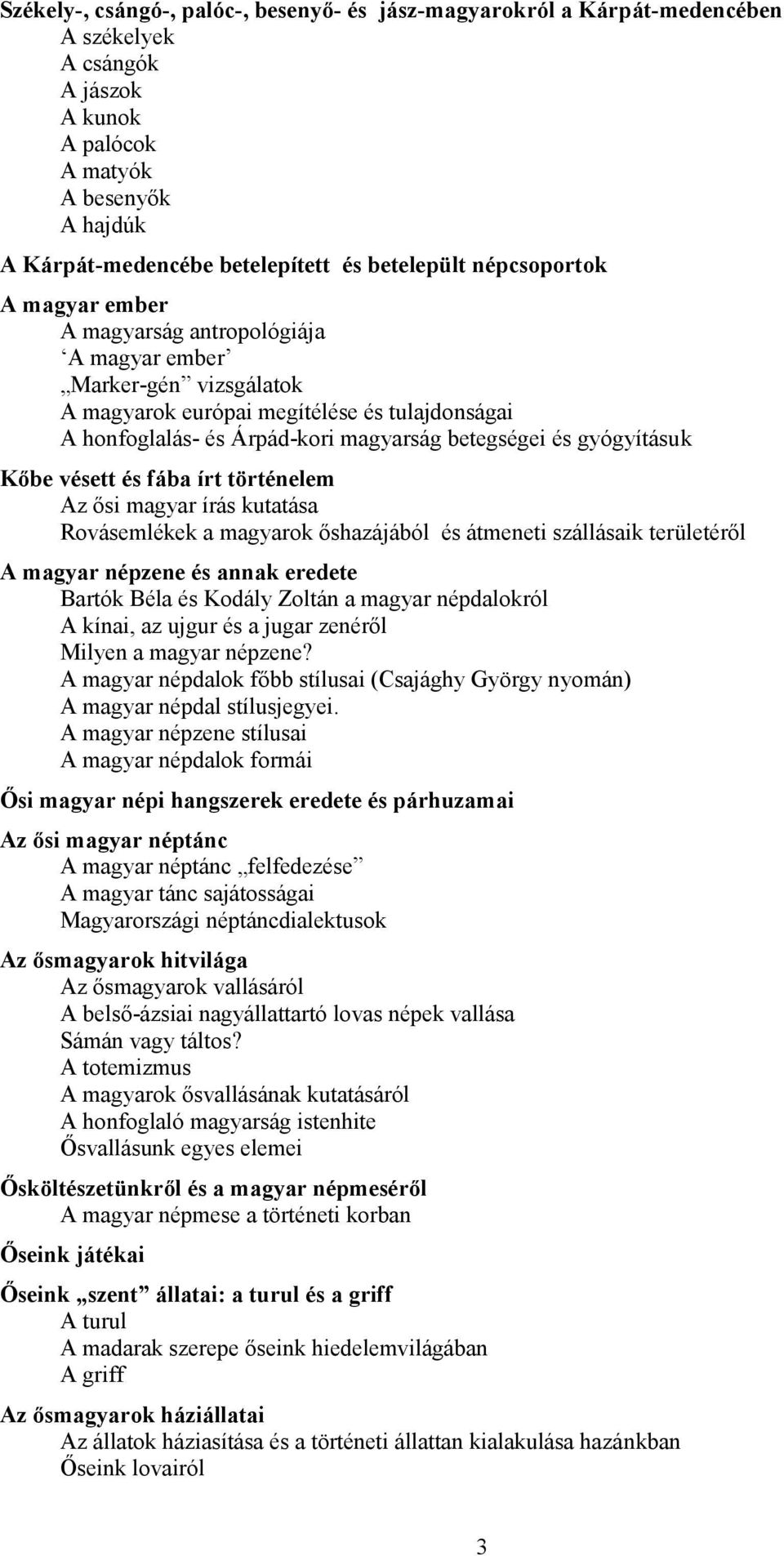 gyógyításuk Kőbe vésett és fába írt történelem Az ősi magyar írás kutatása Rovásemlékek a magyarok őshazájából és átmeneti szállásaik területéről A magyar népzene és annak eredete Bartók Béla és