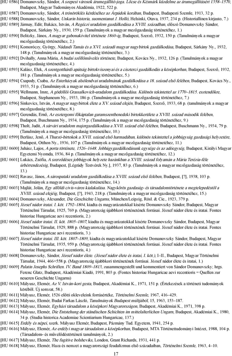 Budapesti Szemle, 1913, 32 [HU 0588] Domanovszky, Sándor, Unkarin historia, suomentanut J. Holló, Helsinki, Otava, 1937, 234 (Historiallinen kirjasto, 7.