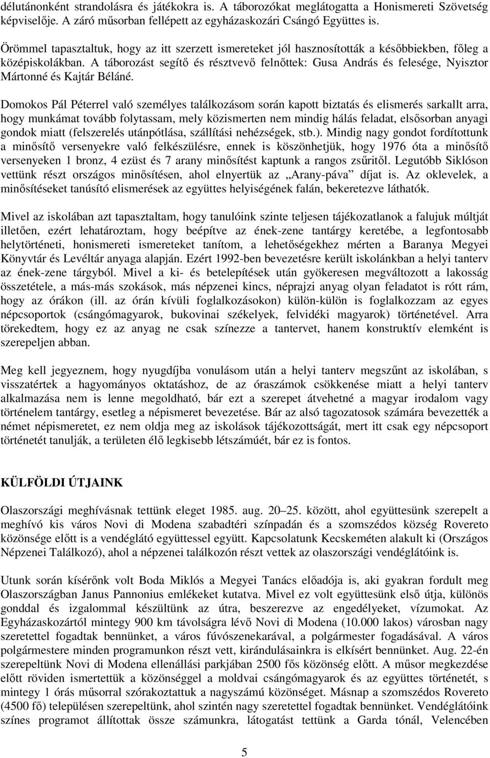 A táborozást segítı és résztvevı felnıttek: Gusa András és felesége, Nyisztor Mártonné és Kajtár Béláné.