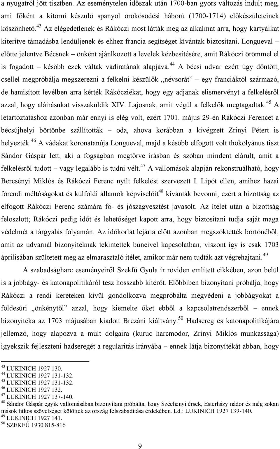 Longueval előtte jelentve Bécsnek önként ajánlkozott a levelek kézbesítésére, amit Rákóczi örömmel el is fogadott később ezek váltak vádiratának alapjává.