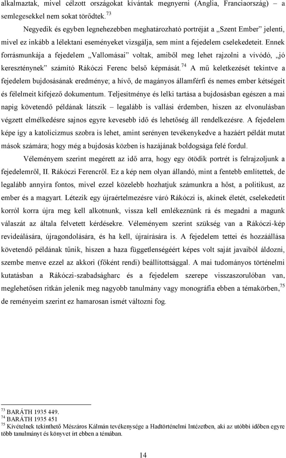 Ennek forrásmunkája a fejedelem Vallomásai voltak, amiből meg lehet rajzolni a vívódó, jó kereszténynek számító Rákóczi Ferenc belső képmását.