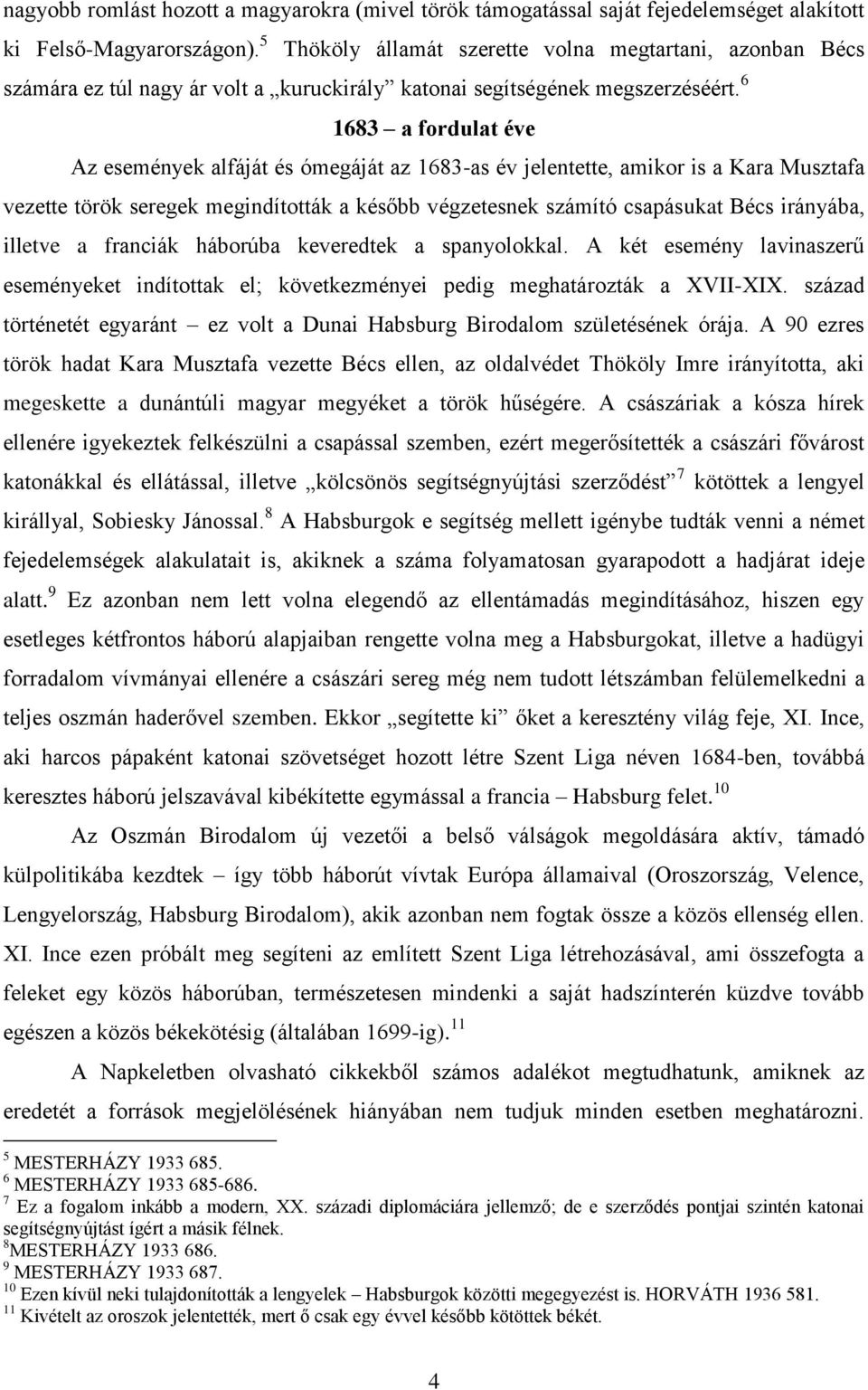 6 1683 a fordulat éve Az események alfáját és ómegáját az 1683-as év jelentette, amikor is a Kara Musztafa vezette török seregek megindították a később végzetesnek számító csapásukat Bécs irányába,