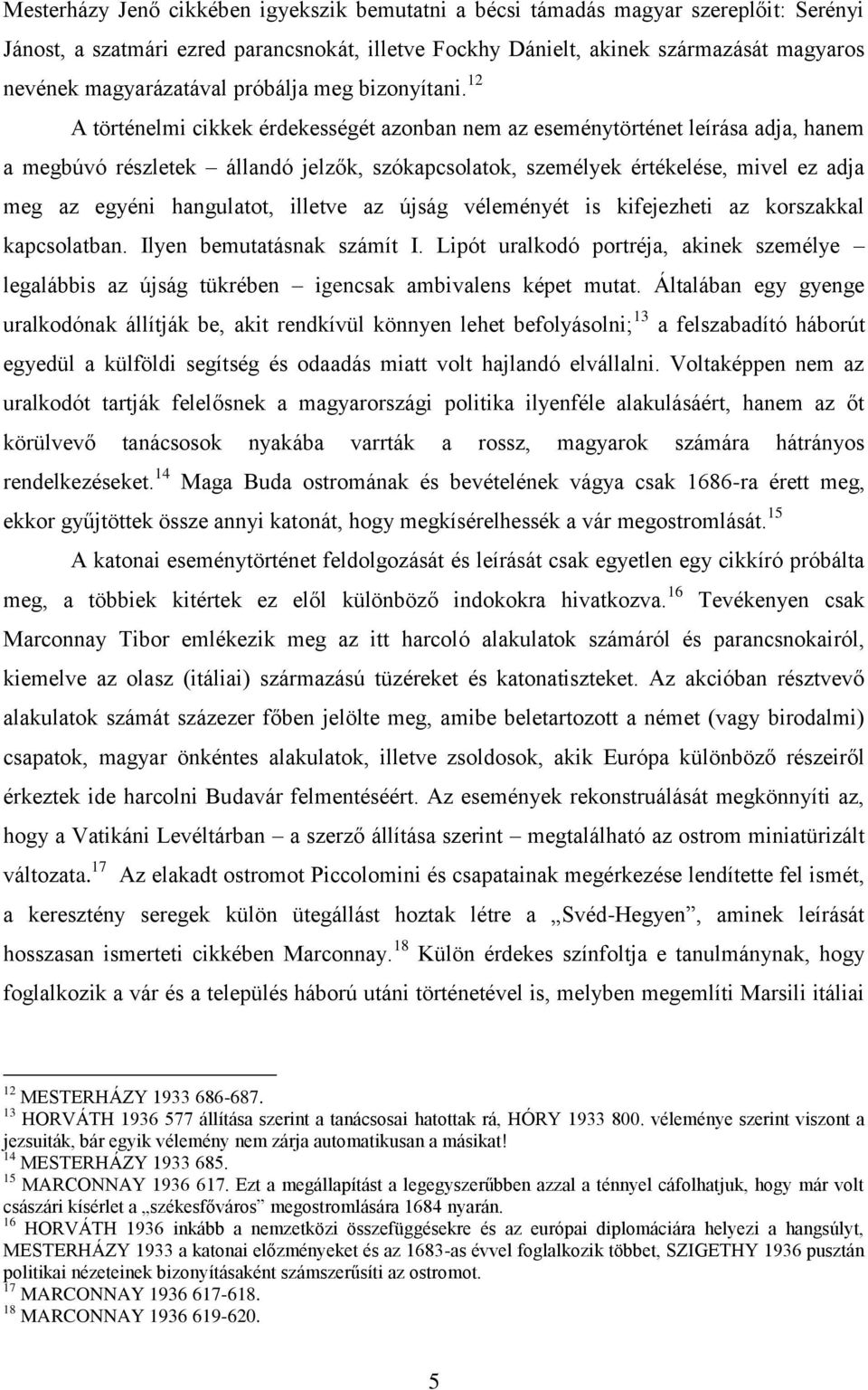 12 A történelmi cikkek érdekességét azonban nem az eseménytörténet leírása adja, hanem a megbúvó részletek állandó jelzők, szókapcsolatok, személyek értékelése, mivel ez adja meg az egyéni