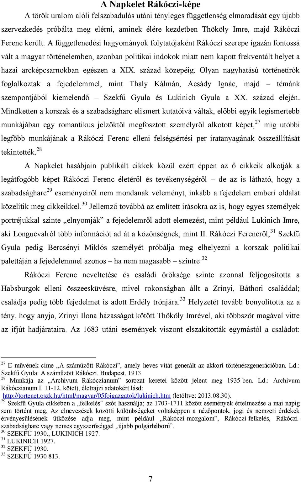 A függetlenedési hagyományok folytatójaként Rákóczi szerepe igazán fontossá vált a magyar történelemben, azonban politikai indokok miatt nem kapott frekventált helyet a hazai arcképcsarnokban egészen