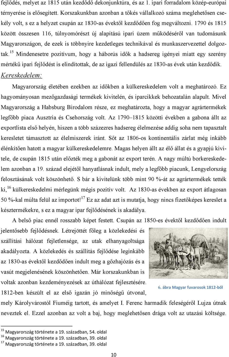 1790 és 1815 között összesen 116, túlnyomórészt új alapítású ipari üzem működéséről van tudomásunk Magyarországon, de ezek is többnyire kezdetleges technikával és munkaszervezettel dolgoztak.