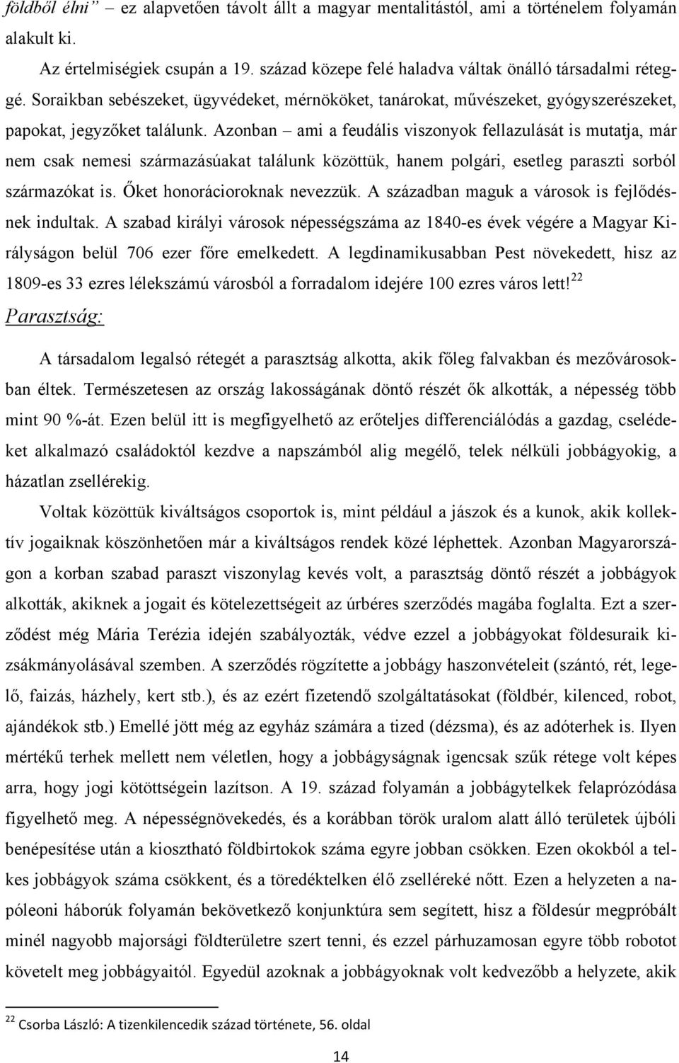 Azonban ami a feudális viszonyok fellazulását is mutatja, már nem csak nemesi származásúakat találunk közöttük, hanem polgári, esetleg paraszti sorból származókat is. Őket honorácioroknak nevezzük.