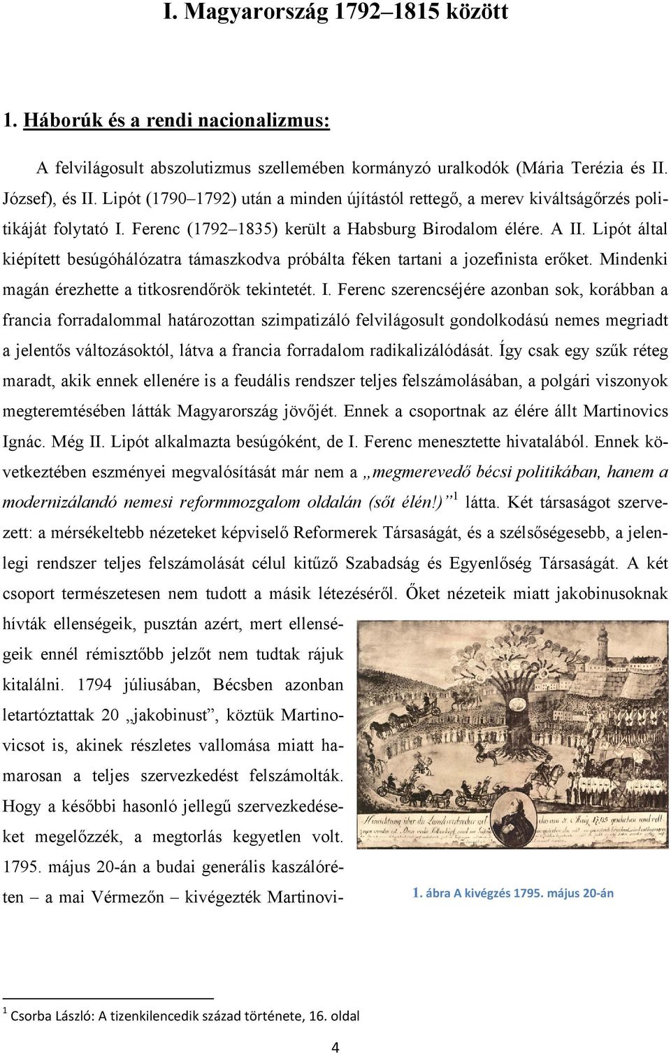 Lipót által kiépített besúgóhálózatra támaszkodva próbálta féken tartani a jozefinista erőket. Mindenki magán érezhette a titkosrendőrök tekintetét. I.