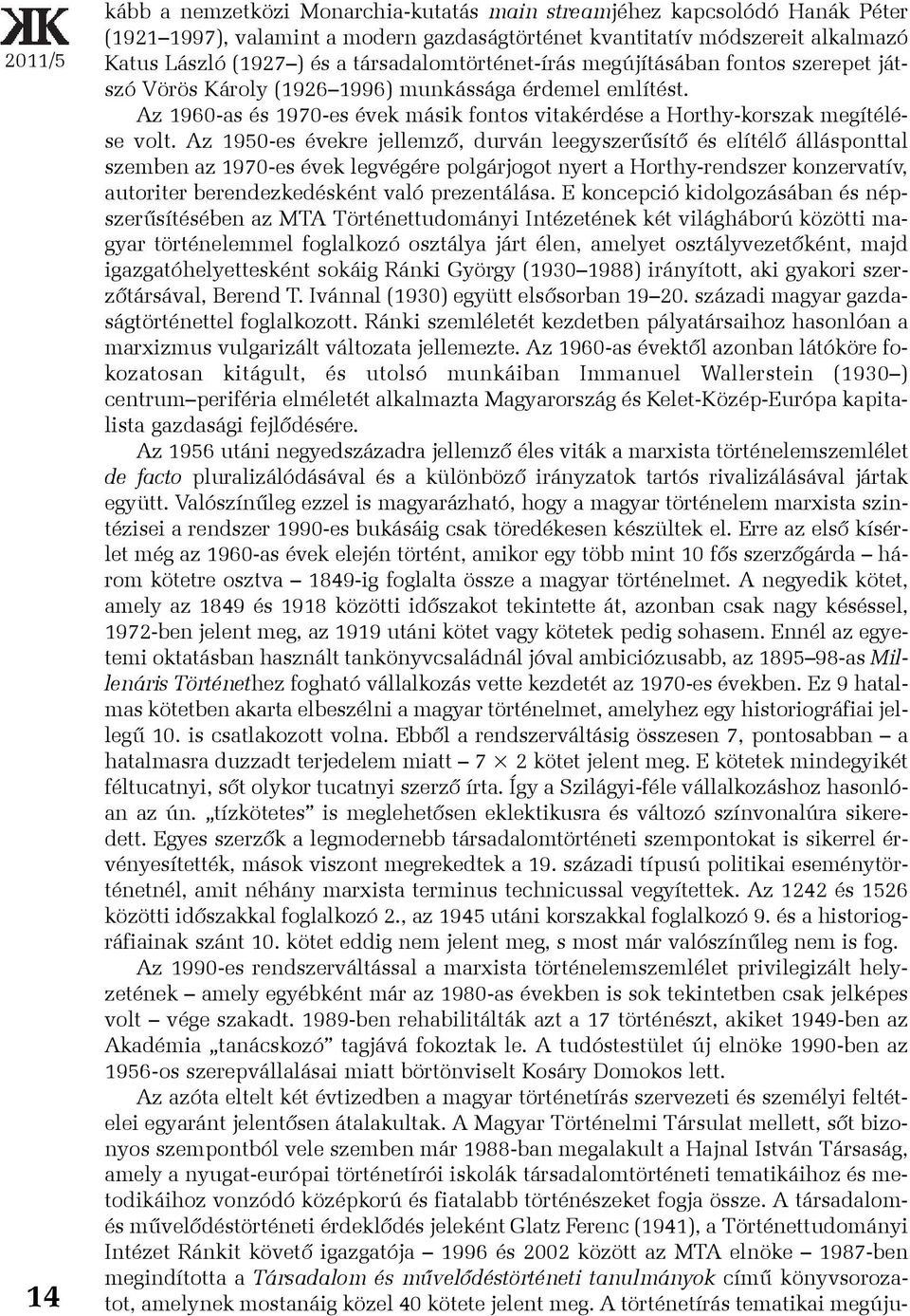 Az 1950-es évekre jellemzõ, durván leegyszerûsítõ és elítélõ állásponttal szemben az 1970-es évek legvégére polgárjogot nyert a Horthy-rendszer konzervatív, autoriter berendezkedésként való