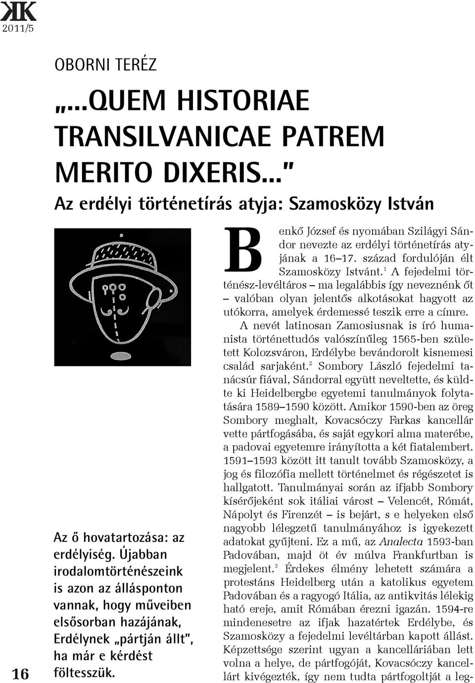 enkõ József és nyomában Szilágyi Sándor nevezte az erdélyi történetírás atyjának a 16 17. század fordulóján élt Szamosközy Istvánt.