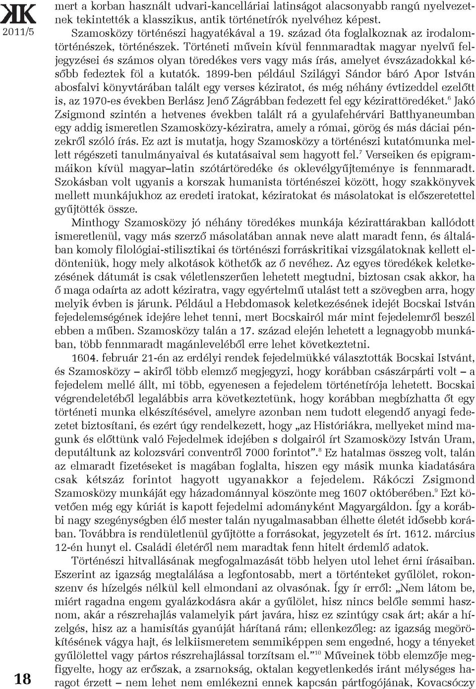 Történeti mûvein kívül fennmaradtak magyar nyelvû feljegyzései és számos olyan töredékes vers vagy más írás, amelyet évszázadokkal késõbb fedeztek föl a kutatók.