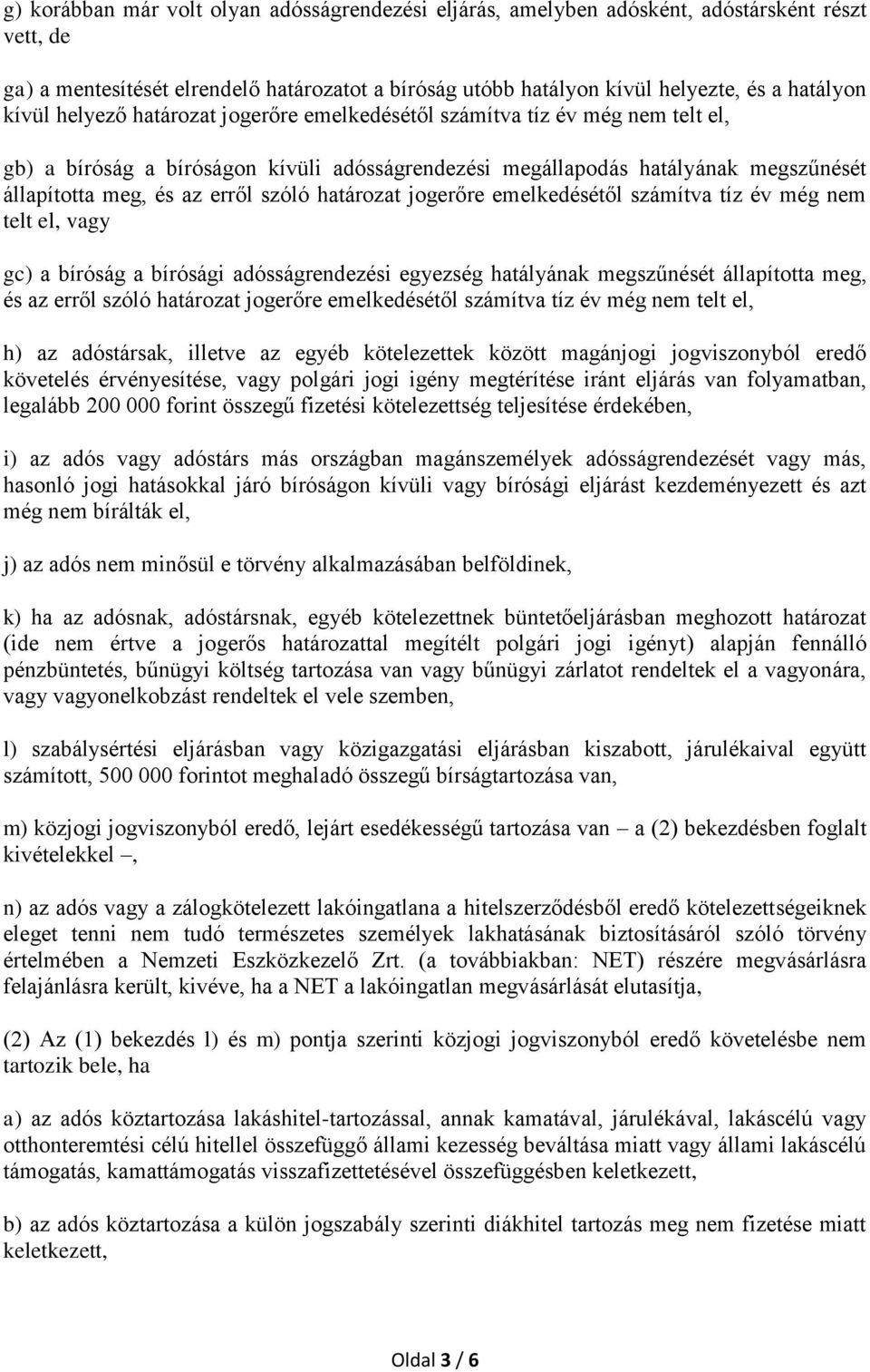 szóló határozat jogerőre emelkedésétől számítva tíz év még nem telt el, vagy gc) a bíróság a bírósági adósságrendezési egyezség hatályának megszűnését állapította meg, és az erről szóló határozat