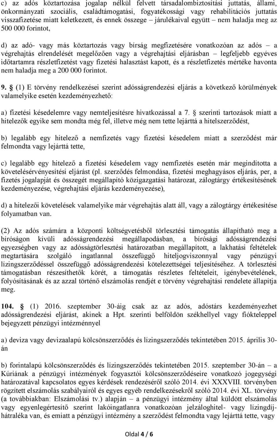 megelőzően vagy a végrehajtási eljárásban legfeljebb egyéves időtartamra részletfizetést vagy fizetési halasztást kapott, és a részletfizetés mértéke havonta nem haladja meg a 200 000 forintot. 9.