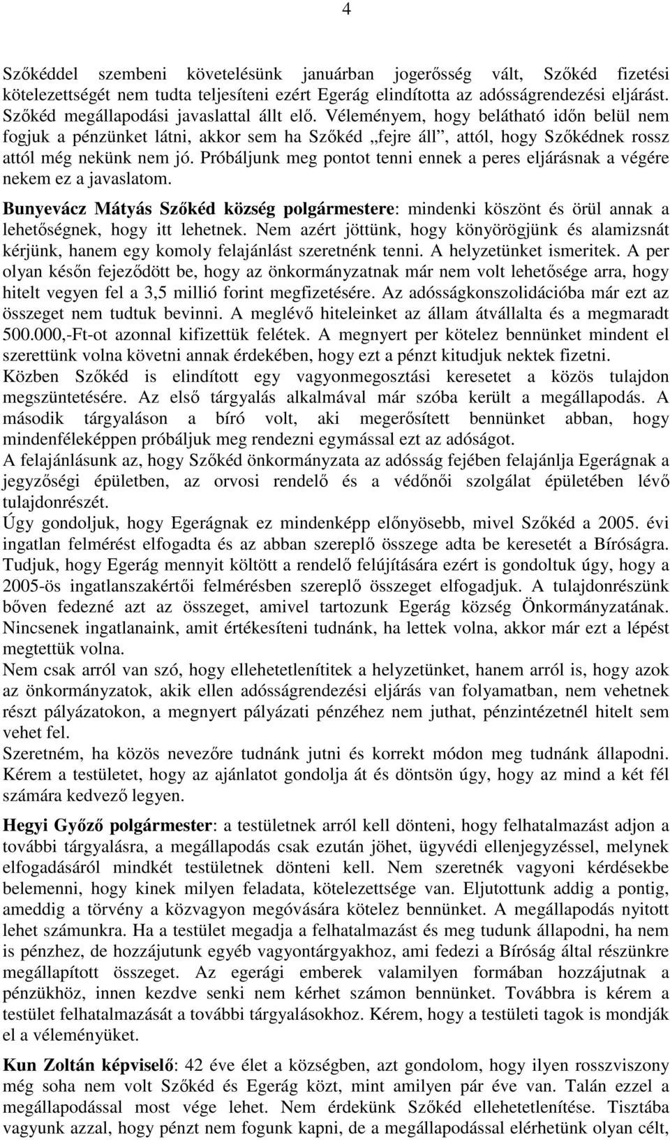 Próbáljunk meg pontot tenni ennek a peres eljárásnak a végére nekem ez a javaslatom. Bunyevácz Mátyás Szőkéd község polgármestere: mindenki köszönt és örül annak a lehetőségnek, hogy itt lehetnek.