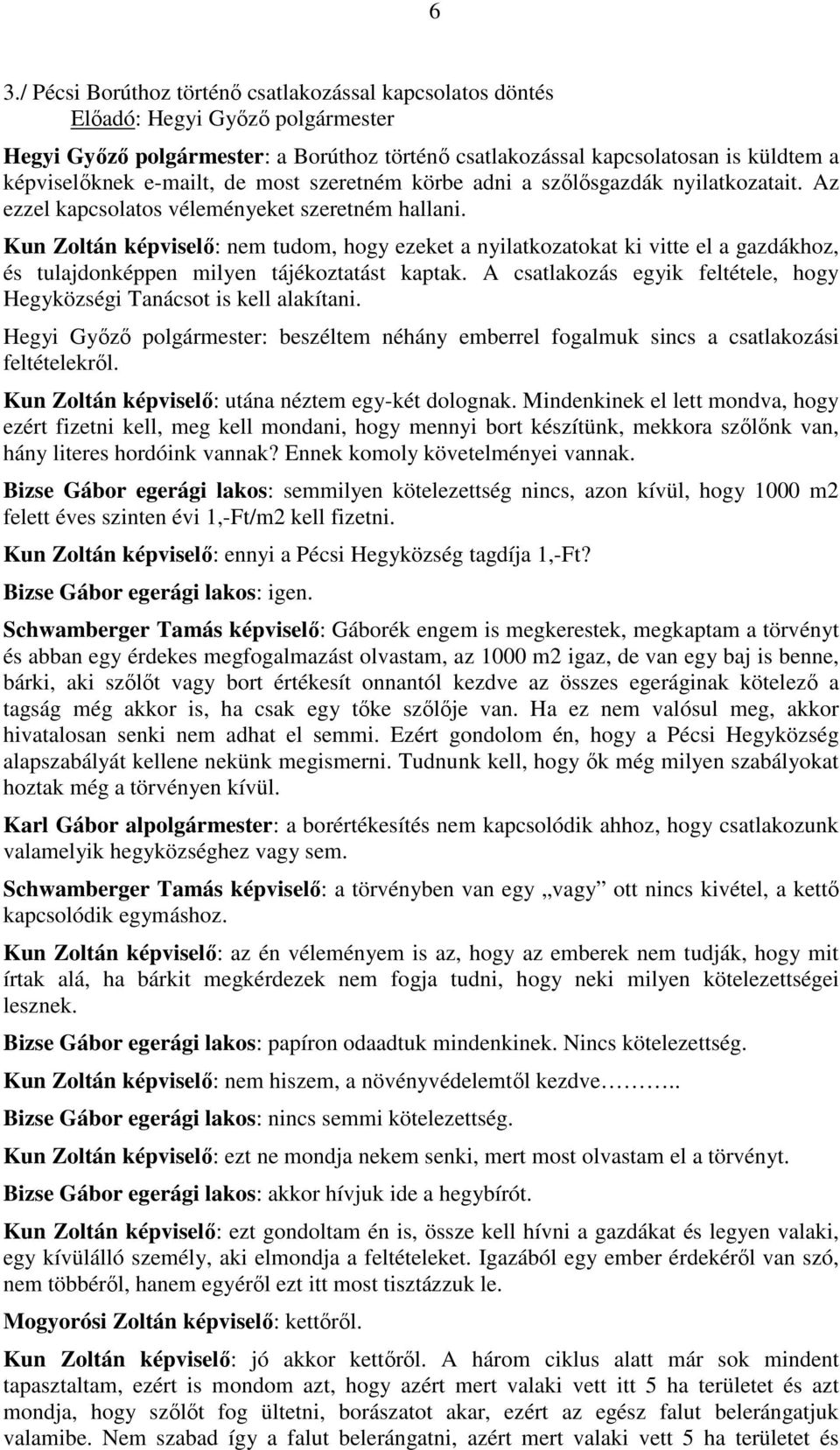 Kun Zoltán képviselő: nem tudom, hogy ezeket a nyilatkozatokat ki vitte el a gazdákhoz, és tulajdonképpen milyen tájékoztatást kaptak.