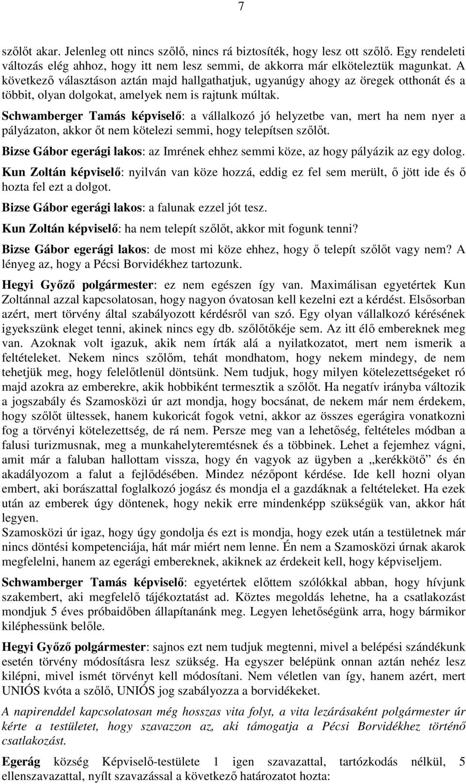 Schwamberger Tamás képviselő: a vállalkozó jó helyzetbe van, mert ha nem nyer a pályázaton, akkor őt nem kötelezi semmi, hogy telepítsen szőlőt.