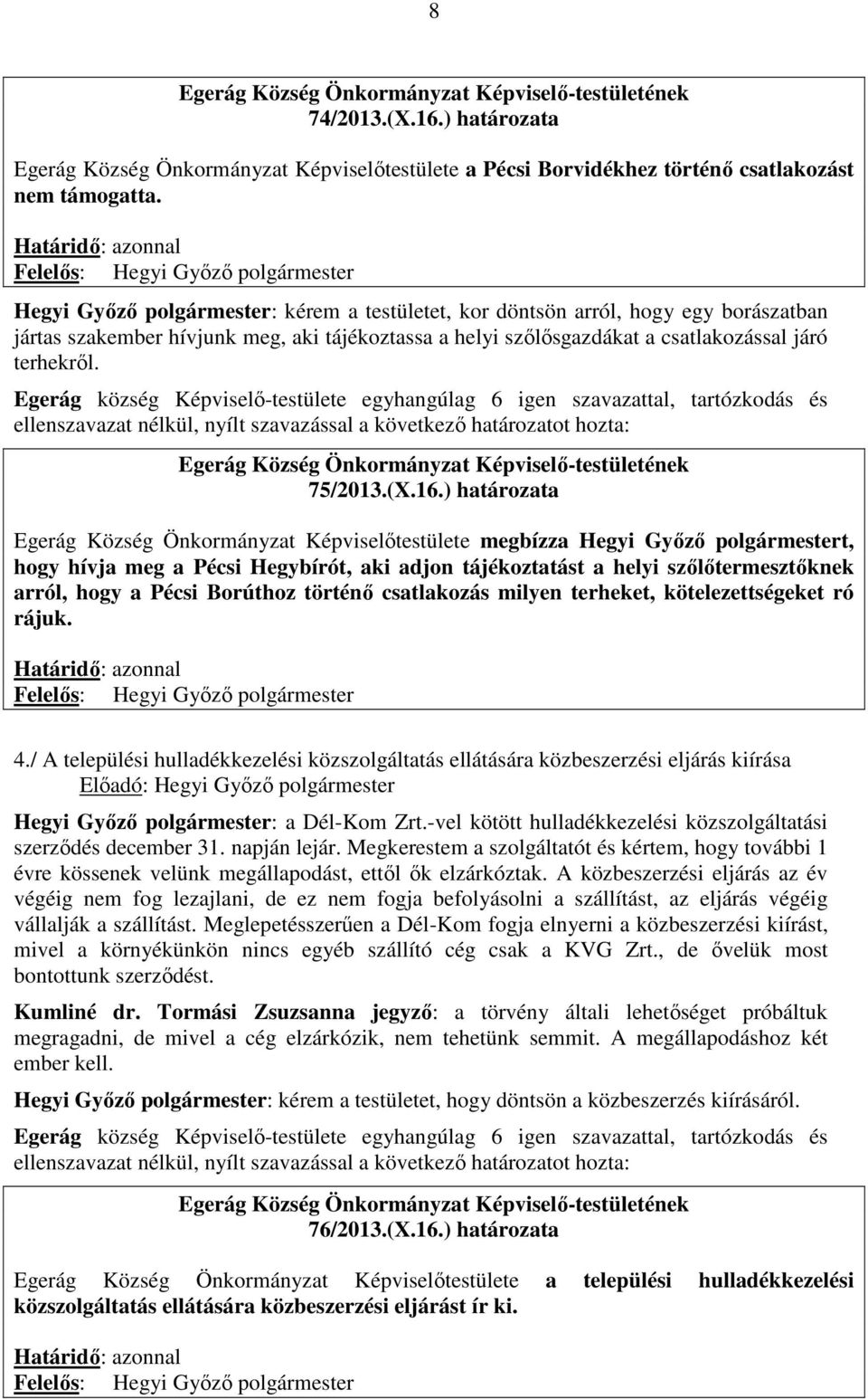 Egerág község Képviselő-testülete egyhangúlag 6 igen szavazattal, tartózkodás és ellenszavazat nélkül, nyílt szavazással a következő határozatot hozta: 75/2013.(X.16.