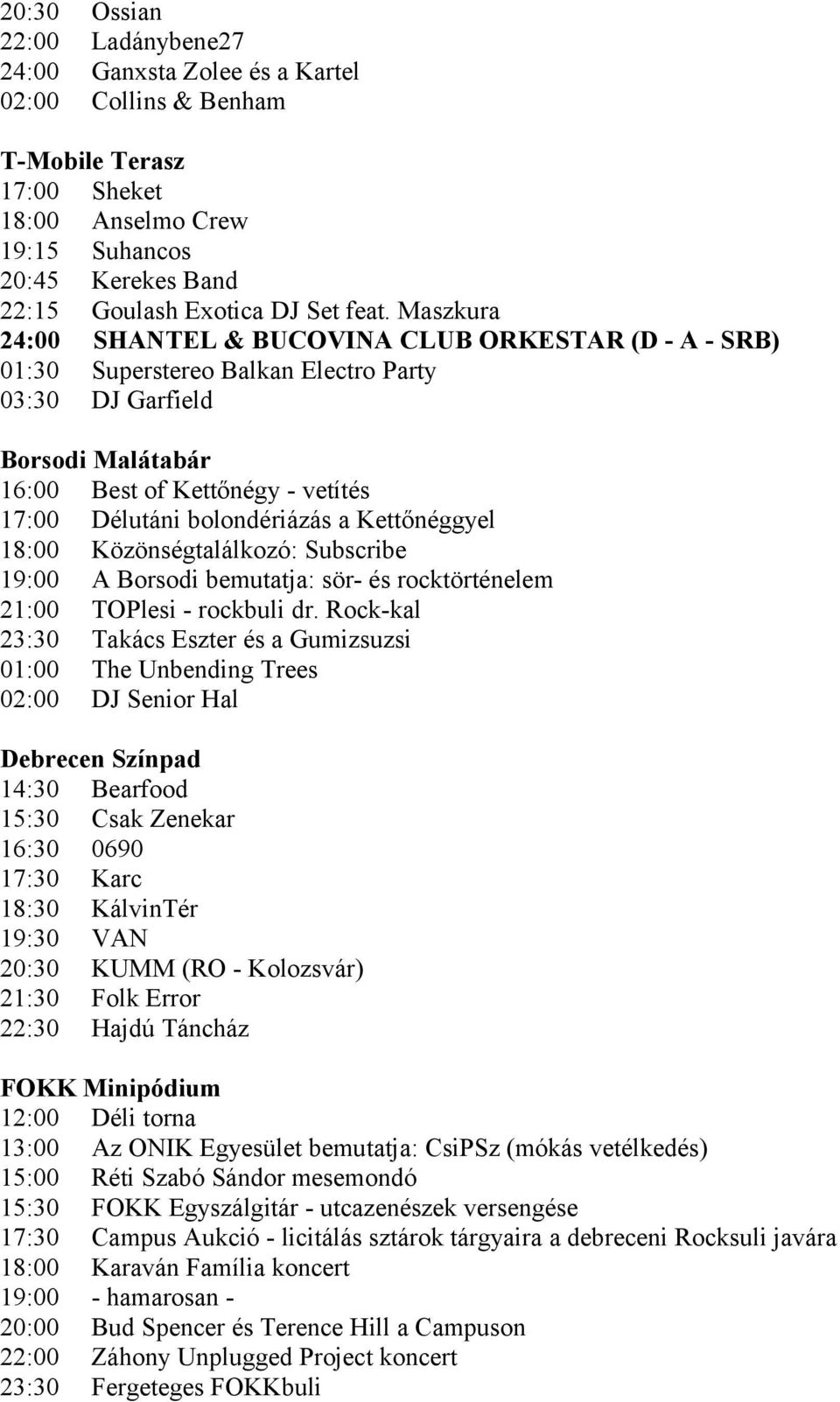 bolondériázás a Kettőnéggyel 18:00 Közönségtalálkozó: Subscribe 19:00 A Borsodi bemutatja: sör- és rocktörténelem 21:00 TOPlesi - rockbuli dr.