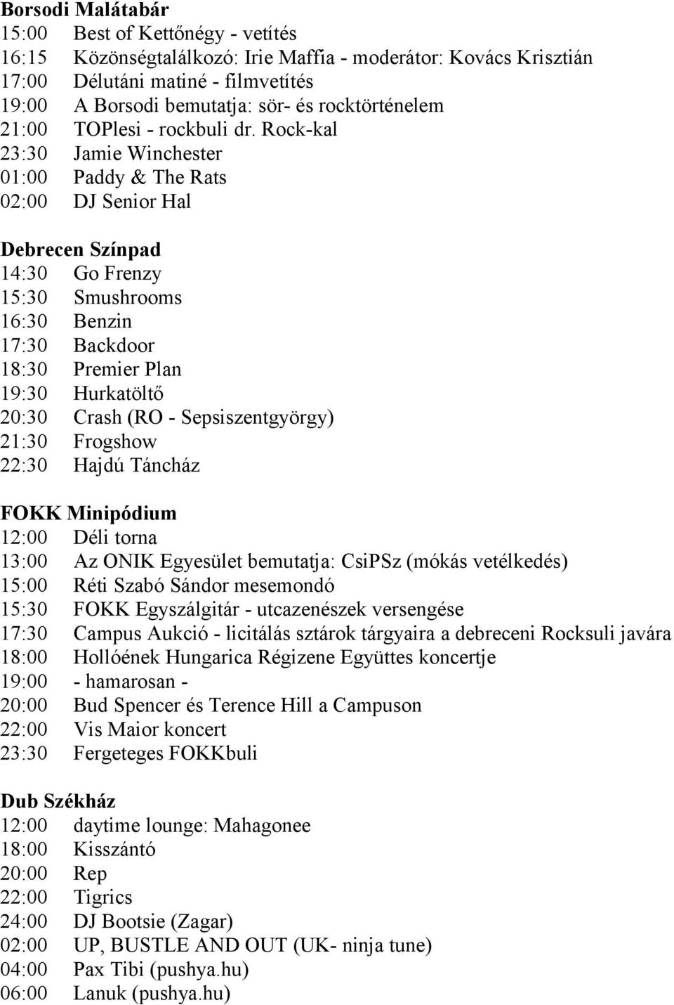Rock-kal 23:30 Jamie Winchester 01:00 Paddy & The Rats 02:00 DJ Senior Hal 14:30 Go Frenzy 15:30 Smushrooms 16:30 Benzin 17:30 Backdoor 18:30 Premier Plan 19:30 Hurkatöltő 20:30 Crash (RO -
