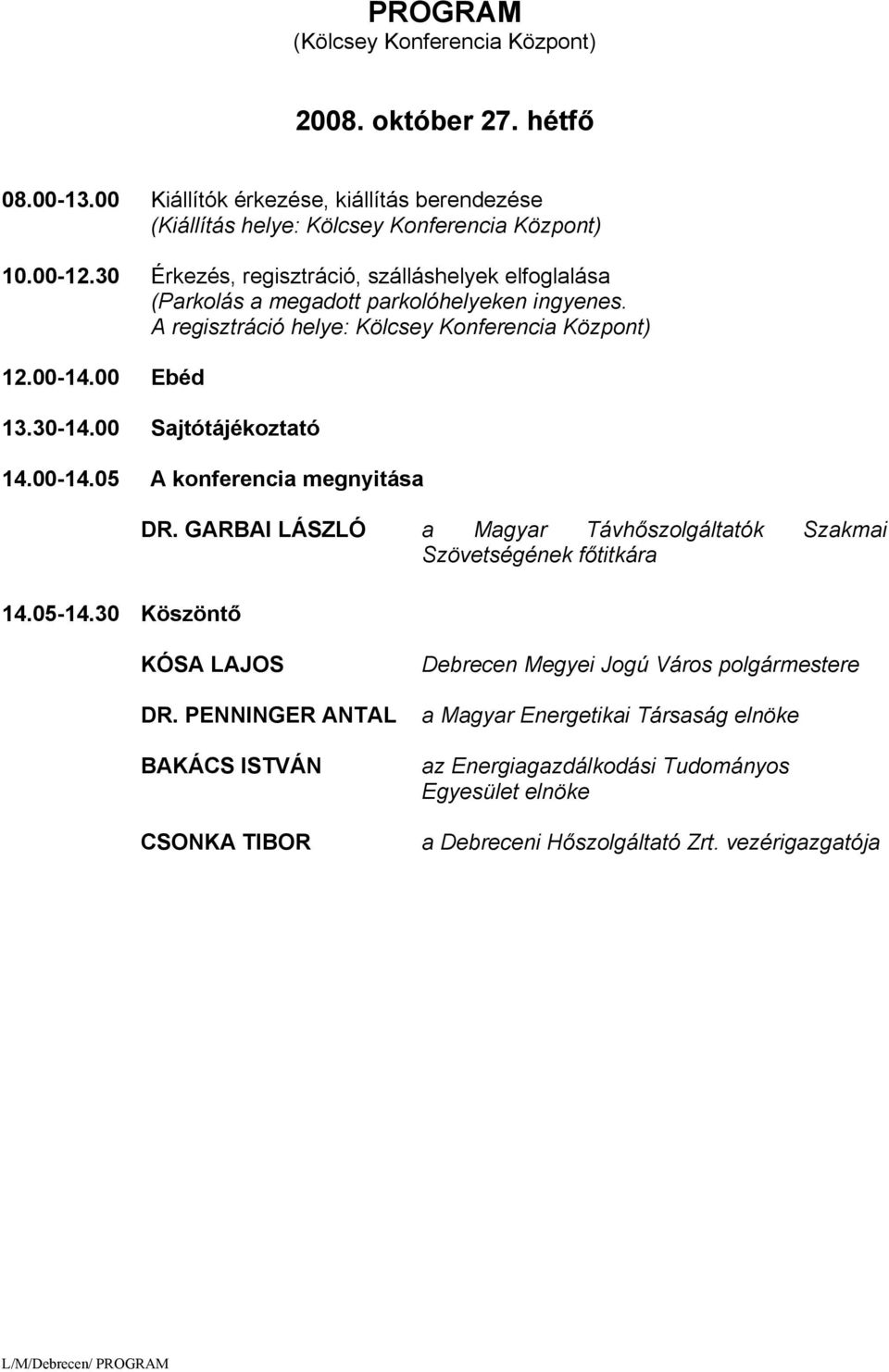 00 Sajtótájékoztató 14.00-14.05 A konferencia megnyitása 14.05-14.30 Köszöntő DR. GARBAI LÁSZLÓ a Magyar Távhőszolgáltatók Szakmai Szövetségének főtitkára KÓSA LAJOS DR.