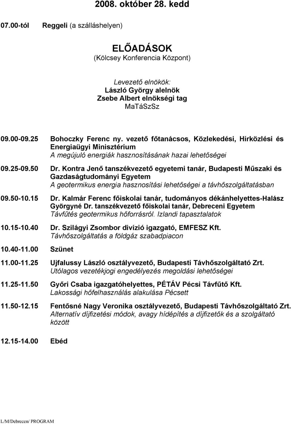 Kontra Jenő tanszékvezető egyetemi tanár, Budapesti Műszaki és Gazdaságtudományi Egyetem A geotermikus energia hasznosítási lehetőségei a távhőszolgáltatásban 09.50-10.15 Dr.