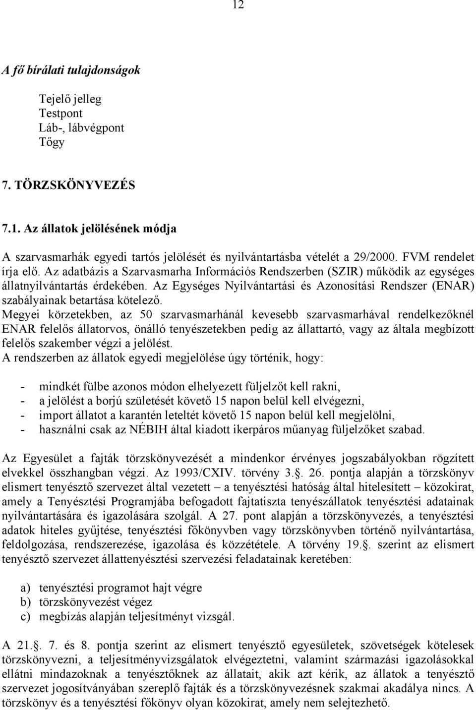 Az Egységes Nyilvántartási és Azonosítási Rendszer (ENAR) szabályainak betartása kötelező.