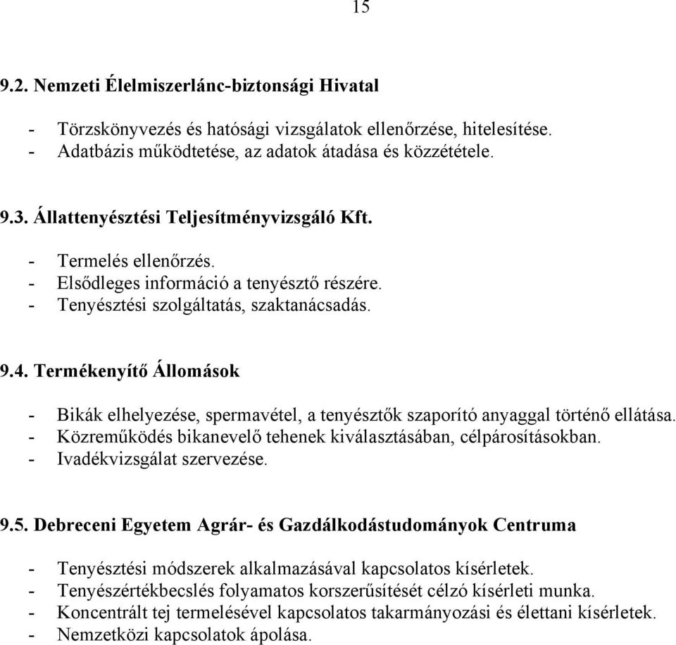 Termékenyítő Állomások - Bikák elhelyezése, spermavétel, a tenyésztők szaporító anyaggal történő ellátása. - Közreműködés bikanevelő tehenek kiválasztásában, célpárosításokban.