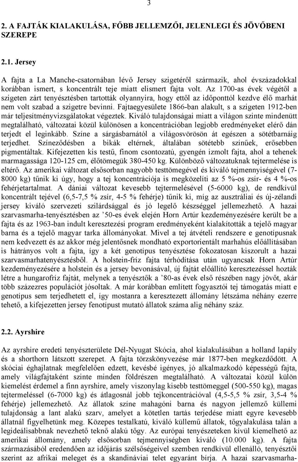 Az 1700-as évek végétől a szigeten zárt tenyésztésben tartották olyannyira, hogy ettől az időponttól kezdve élő marhát nem volt szabad a szigetre bevinni.