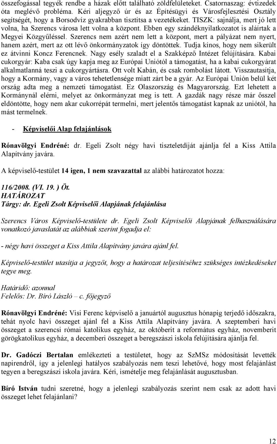 TISZK: sajnálja, mert jó lett volna, ha Szerencs városa lett volna a központ. Ebben egy szándéknyilatkozatot is aláírtak a Megyei Közgyűléssel.