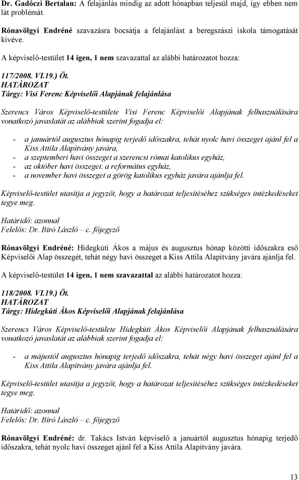 Tárgy: Visi Ferenc Képviselői Alapjának felajánlása Szerencs Város Képviselő-testülete Visi Ferenc Képviselői Alapjának felhasználására vonatkozó javaslatát az alábbiak szerint fogadja el: - a